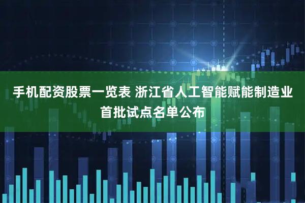 手机配资股票一览表 浙江省人工智能赋能制造业首批试点名单公布